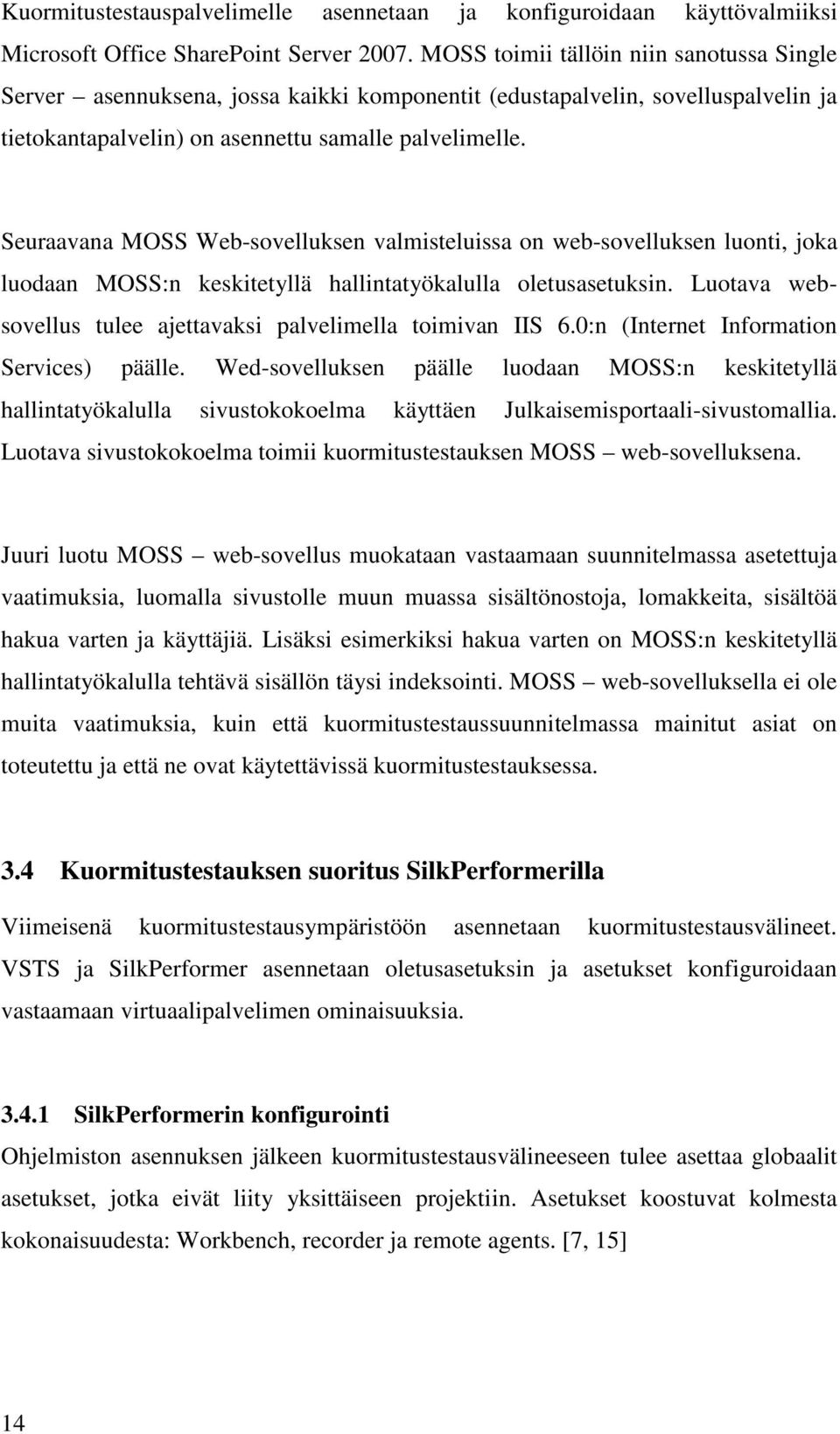Seuraavana MOSS Web-sovelluksen valmisteluissa on web-sovelluksen luonti, joka luodaan MOSS:n keskitetyllä hallintatyökalulla oletusasetuksin.