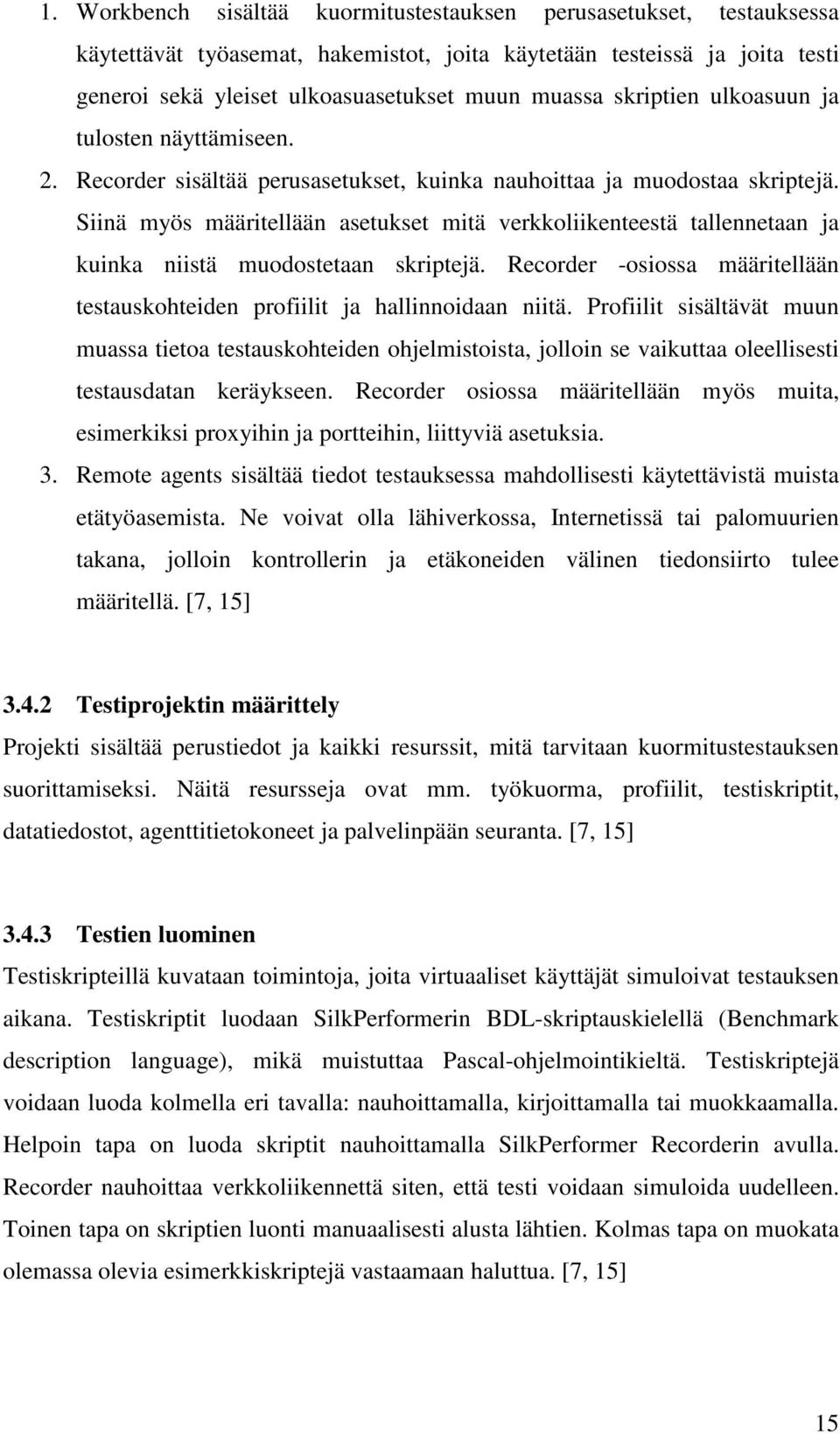 Siinä myös määritellään asetukset mitä verkkoliikenteestä tallennetaan ja kuinka niistä muodostetaan skriptejä. Recorder -osiossa määritellään testauskohteiden profiilit ja hallinnoidaan niitä.
