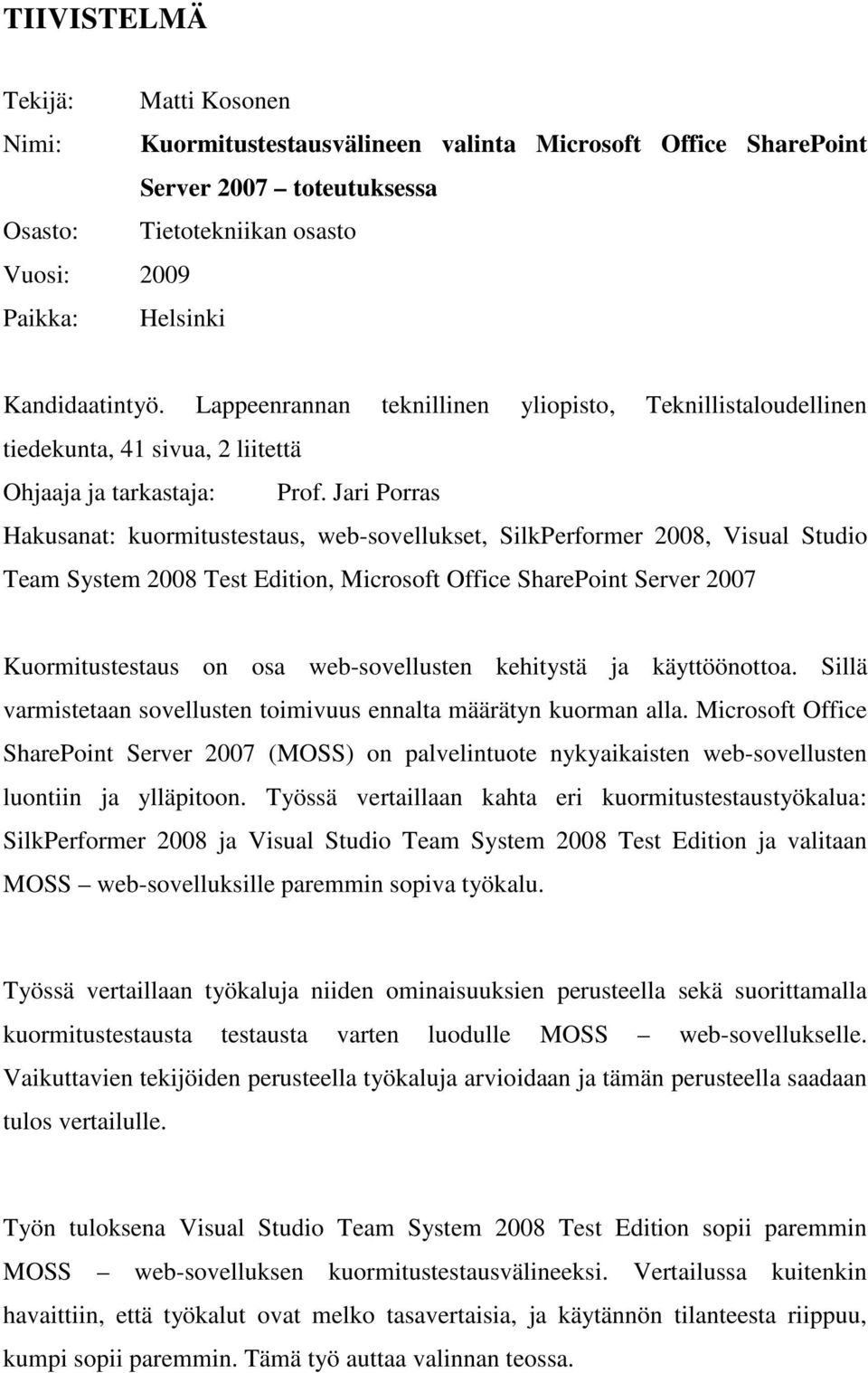 Jari Porras Hakusanat: kuormitustestaus, web-sovellukset, SilkPerformer 2008, Visual Studio Team System 2008 Test Edition, Microsoft Office SharePoint Server 2007 Kuormitustestaus on osa