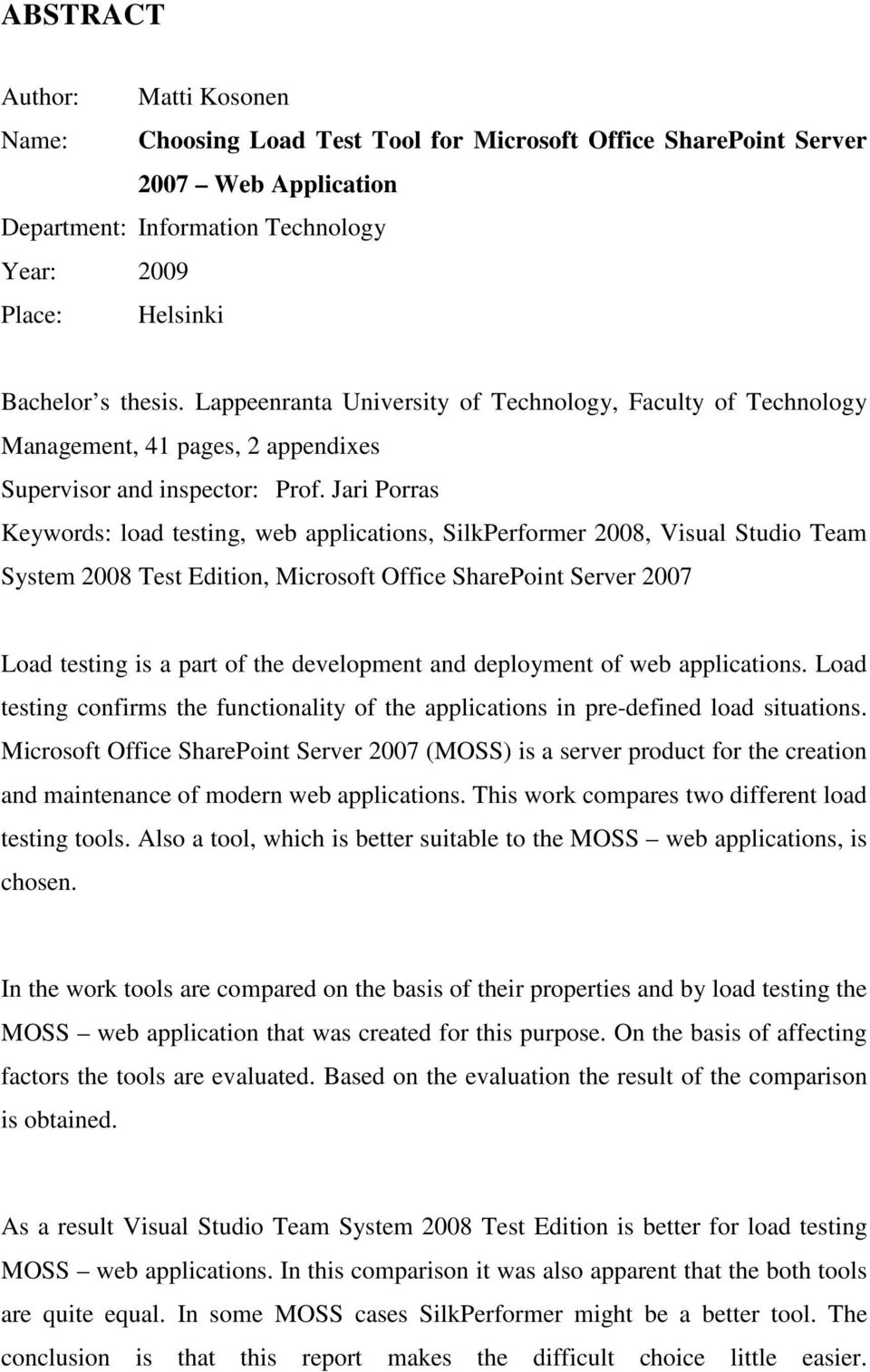 Jari Porras Keywords: load testing, web applications, SilkPerformer 2008, Visual Studio Team System 2008 Test Edition, Microsoft Office SharePoint Server 2007 Load testing is a part of the