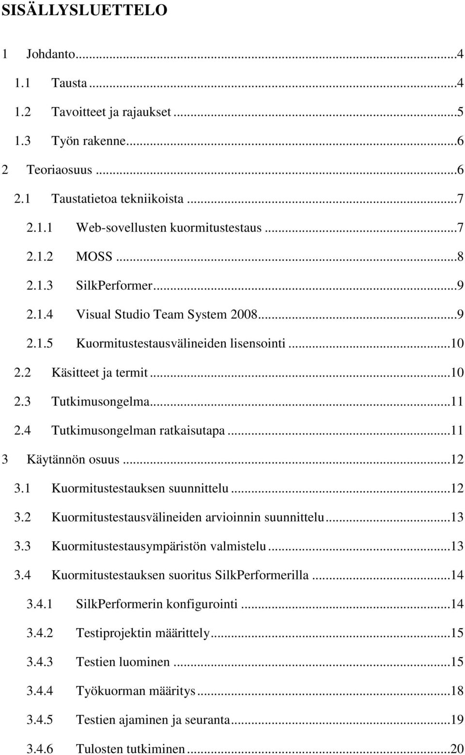 4 Tutkimusongelman ratkaisutapa...11 3 Käytännön osuus...12 3.1 Kuormitustestauksen suunnittelu...12 3.2 Kuormitustestausvälineiden arvioinnin suunnittelu...13 3.