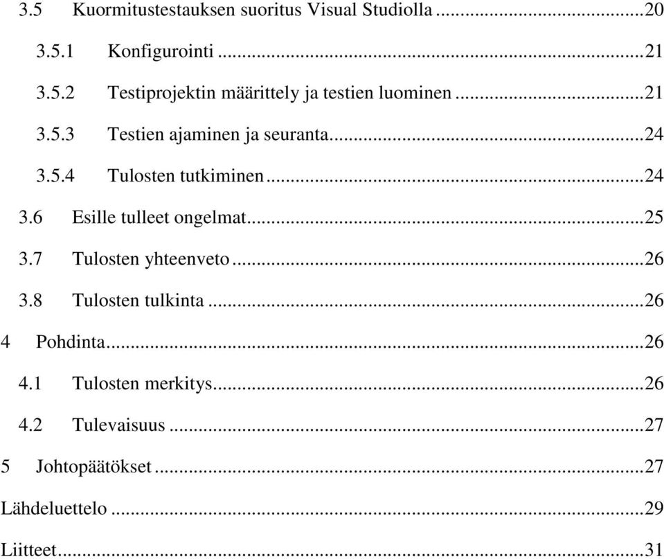 .. 25 3.7 Tulosten yhteenveto... 26 3.8 Tulosten tulkinta... 26 4 Pohdinta... 26 4.1 Tulosten merkitys.