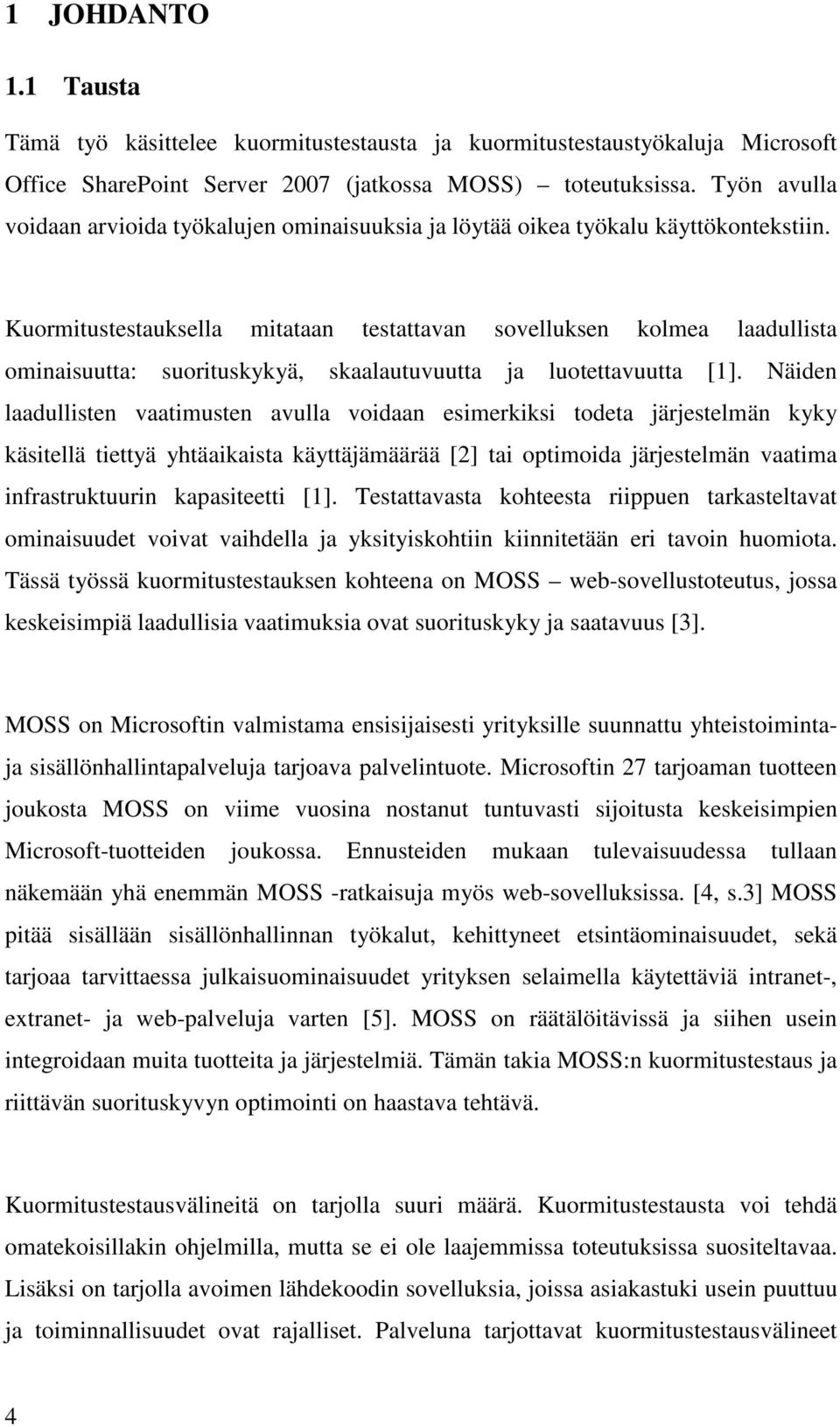 Kuormitustestauksella mitataan testattavan sovelluksen kolmea laadullista ominaisuutta: suorituskykyä, skaalautuvuutta ja luotettavuutta [1].