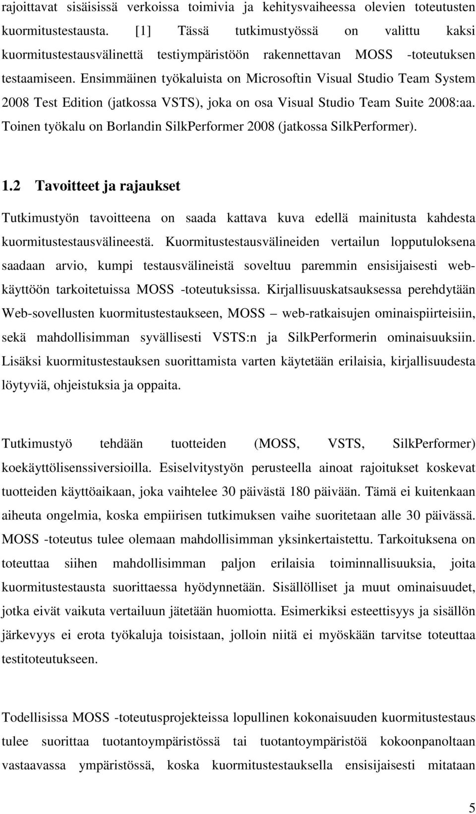 Ensimmäinen työkaluista on Microsoftin Visual Studio Team System 2008 Test Edition (jatkossa VSTS), joka on osa Visual Studio Team Suite 2008:aa.