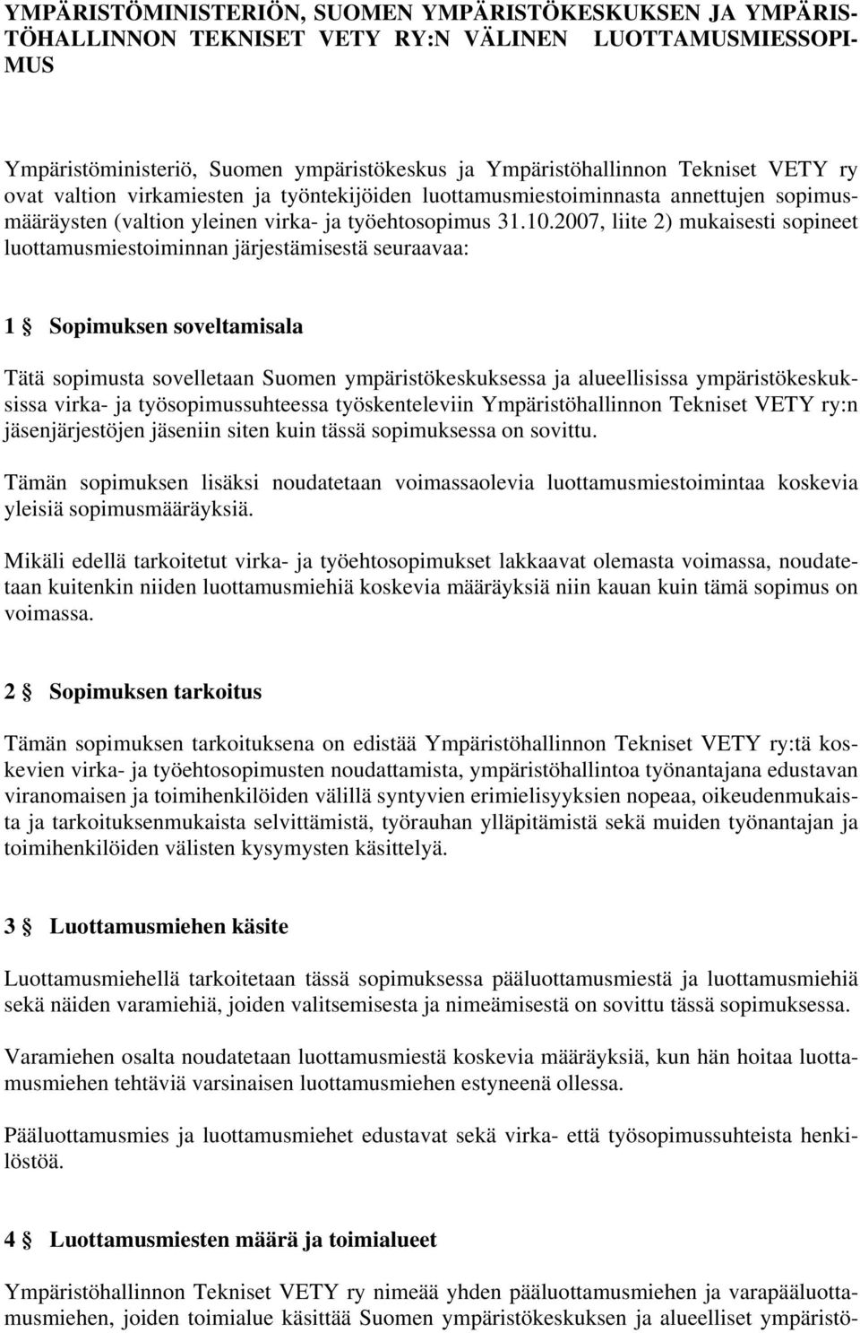 2007, liite 2) mukaisesti sopineet luottamusmiestoiminnan järjestämisestä seuraavaa: 1 Sopimuksen soveltamisala Tätä sopimusta sovelletaan Suomen ympäristökeskuksessa ja alueellisissa