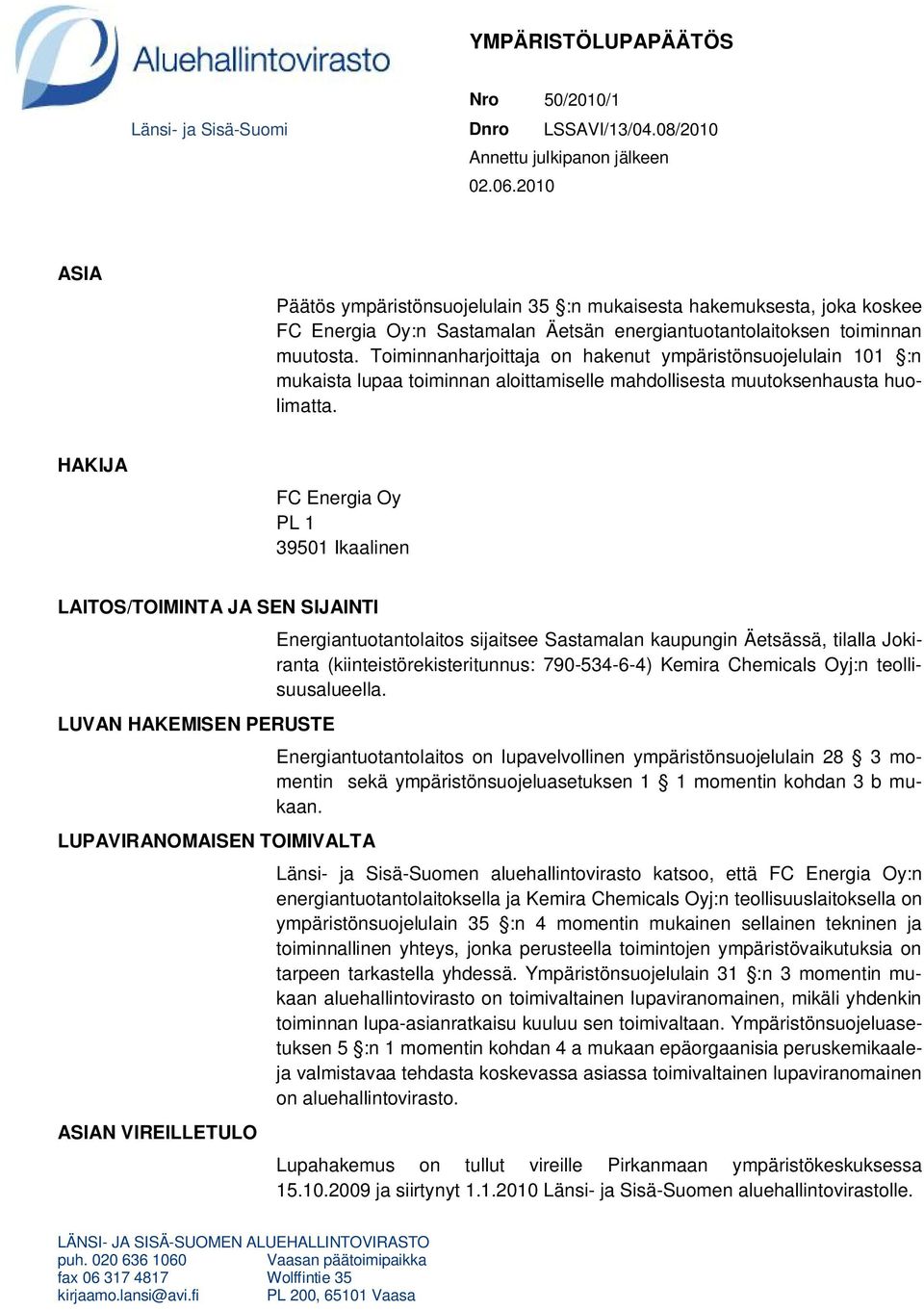 Toiminnanharjoittaja on hakenut ympäristönsuojelulain 101 :n mukaista lupaa toiminnan aloittamiselle mahdollisesta muutoksenhausta huolimatta.