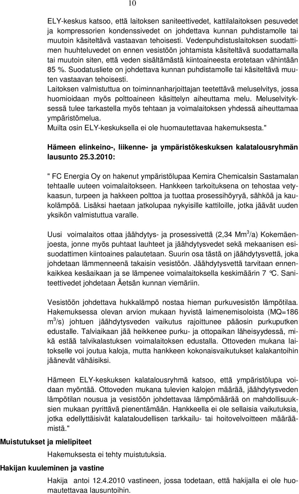 Vedenpuhdistuslaitoksen suodattimen huuhteluvedet on ennen vesistöön johtamista käsiteltävä suodattamalla tai muutoin siten, että veden sisältämästä kiintoaineesta erotetaan vähintään 85 %.