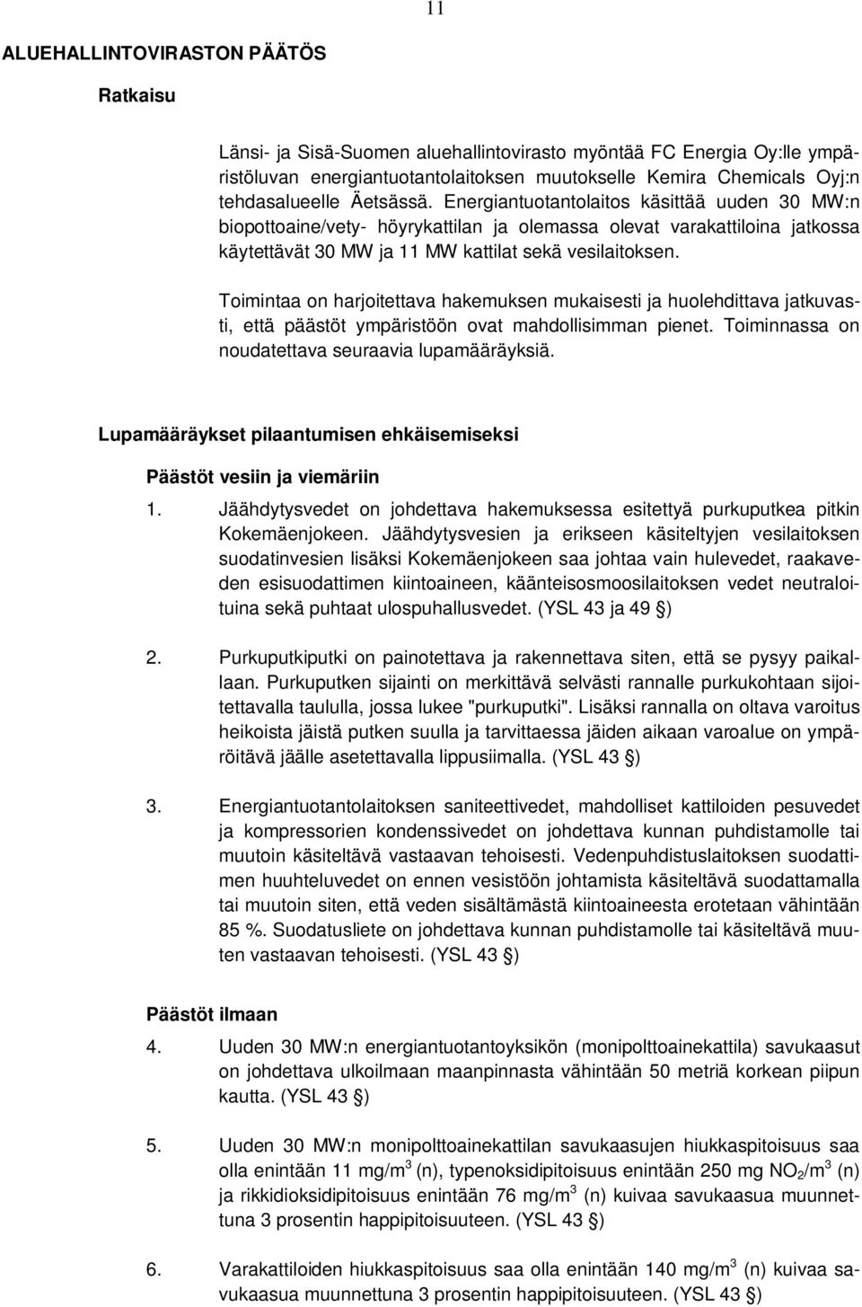 Toimintaa on harjoitettava hakemuksen mukaisesti ja huolehdittava jatkuvasti, että päästöt ympäristöön ovat mahdollisimman pienet. Toiminnassa on noudatettava seuraavia lupamääräyksiä.