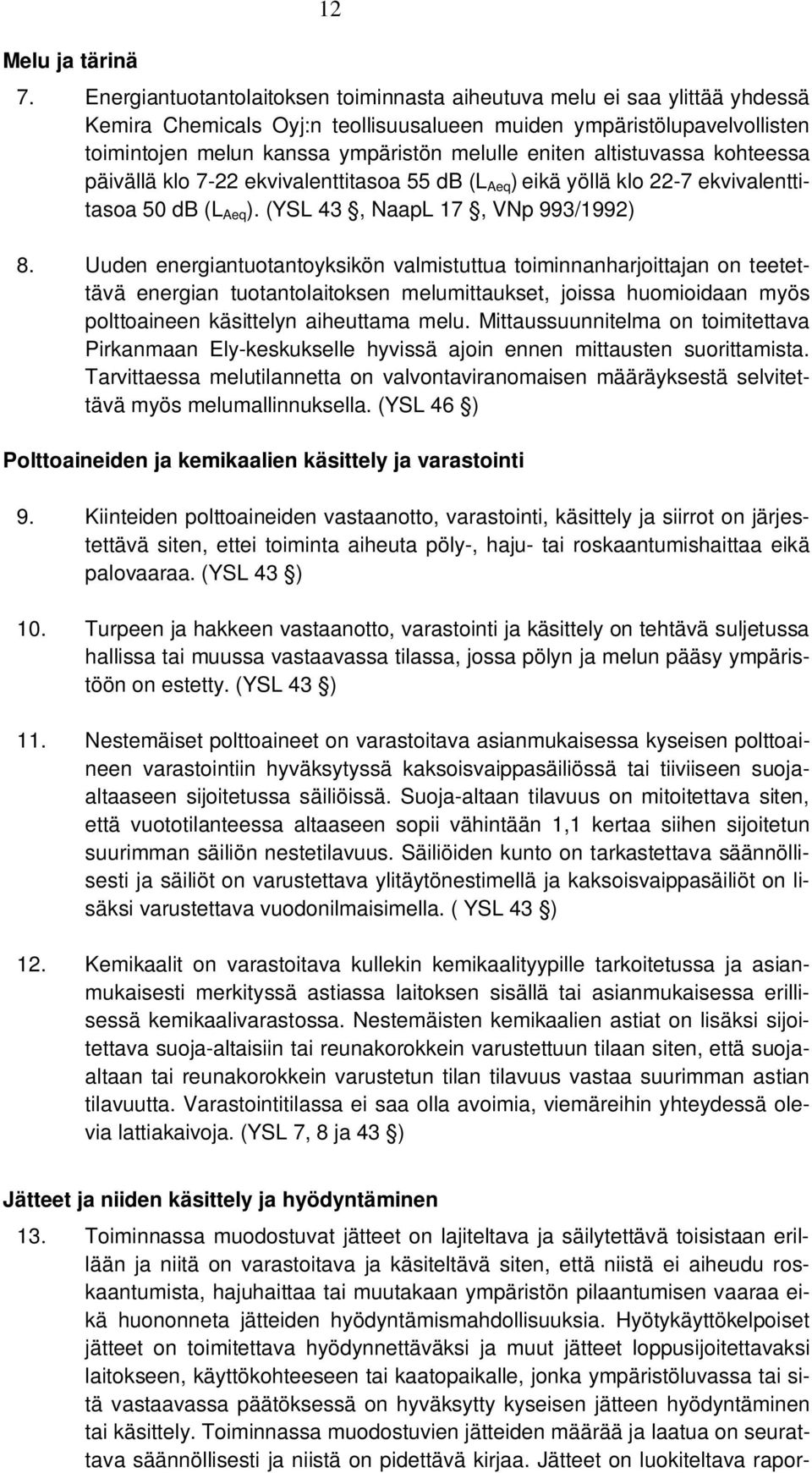 altistuvassa kohteessa päivällä klo 7-22 ekvivalenttitasoa 55 db (L Aeq ) eikä yöllä klo 22-7 ekvivalenttitasoa 50 db (L Aeq ). (YSL 43, NaapL 17, VNp 993/1992) 8.