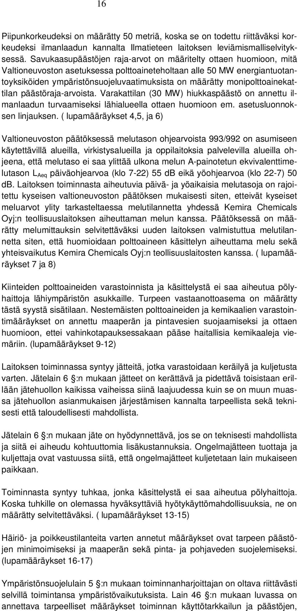 monipolttoainekattilan päästöraja-arvoista. Varakattilan (30 MW) hiukkaspäästö on annettu ilmanlaadun turvaamiseksi lähialueella ottaen huomioon em. asetusluonnoksen linjauksen.