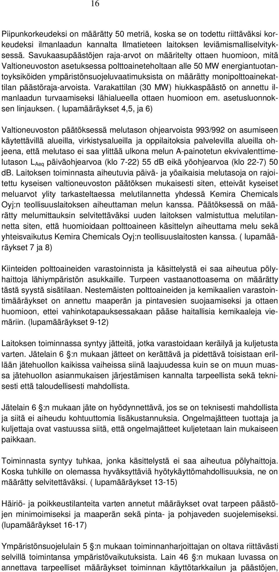 monipolttoainekattilan päästöraja-arvoista. Varakattilan (30 MW) hiukkaspäästö on annettu ilmanlaadun turvaamiseksi lähialueella ottaen huomioon em. asetusluonnoksen linjauksen.