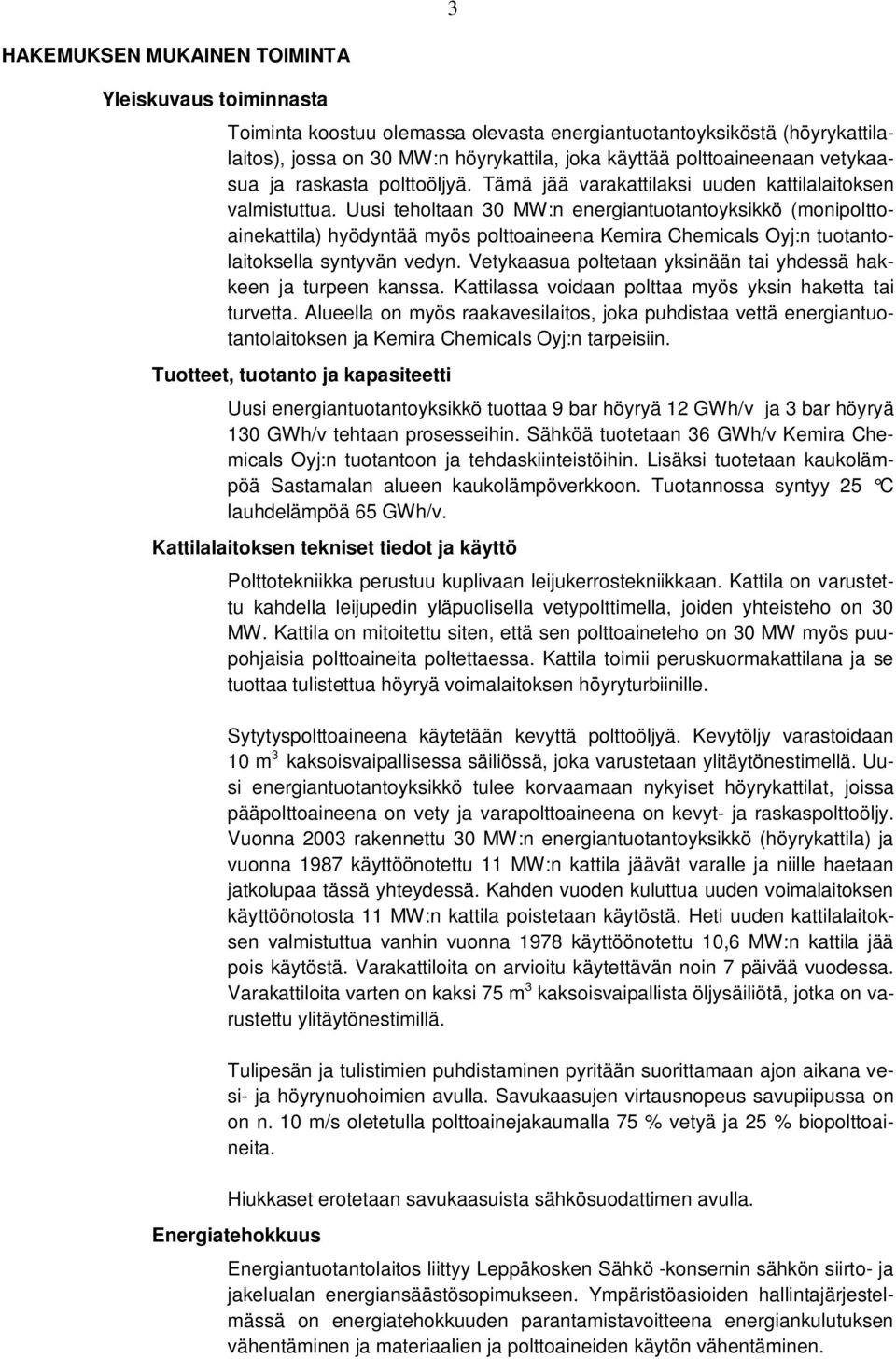 Uusi teholtaan 30 MW:n energiantuotantoyksikkö (monipolttoainekattila) hyödyntää myös polttoaineena Kemira Chemicals Oyj:n tuotantolaitoksella syntyvän vedyn.