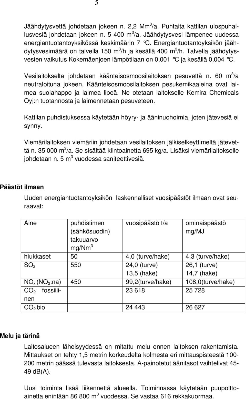 Vesilaitokselta johdetaan käänteisosmoosilaitoksen pesuvettä n. 60 m 3 /a neutraloituna jokeen. Käänteisosmoosilaitoksen pesukemikaaleina ovat laimea suolahappo ja laimea lipeä.