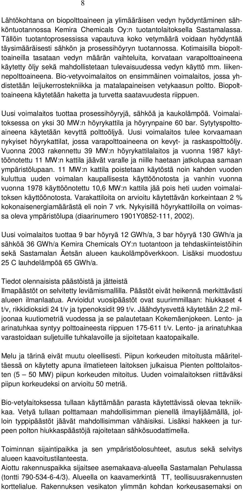 Kotimaisilla biopolttoaineilla tasataan vedyn määrän vaihteluita, korvataan varapolttoaineena käytetty öljy sekä mahdollistetaan tulevaisuudessa vedyn käyttö mm. liikennepolttoaineena.