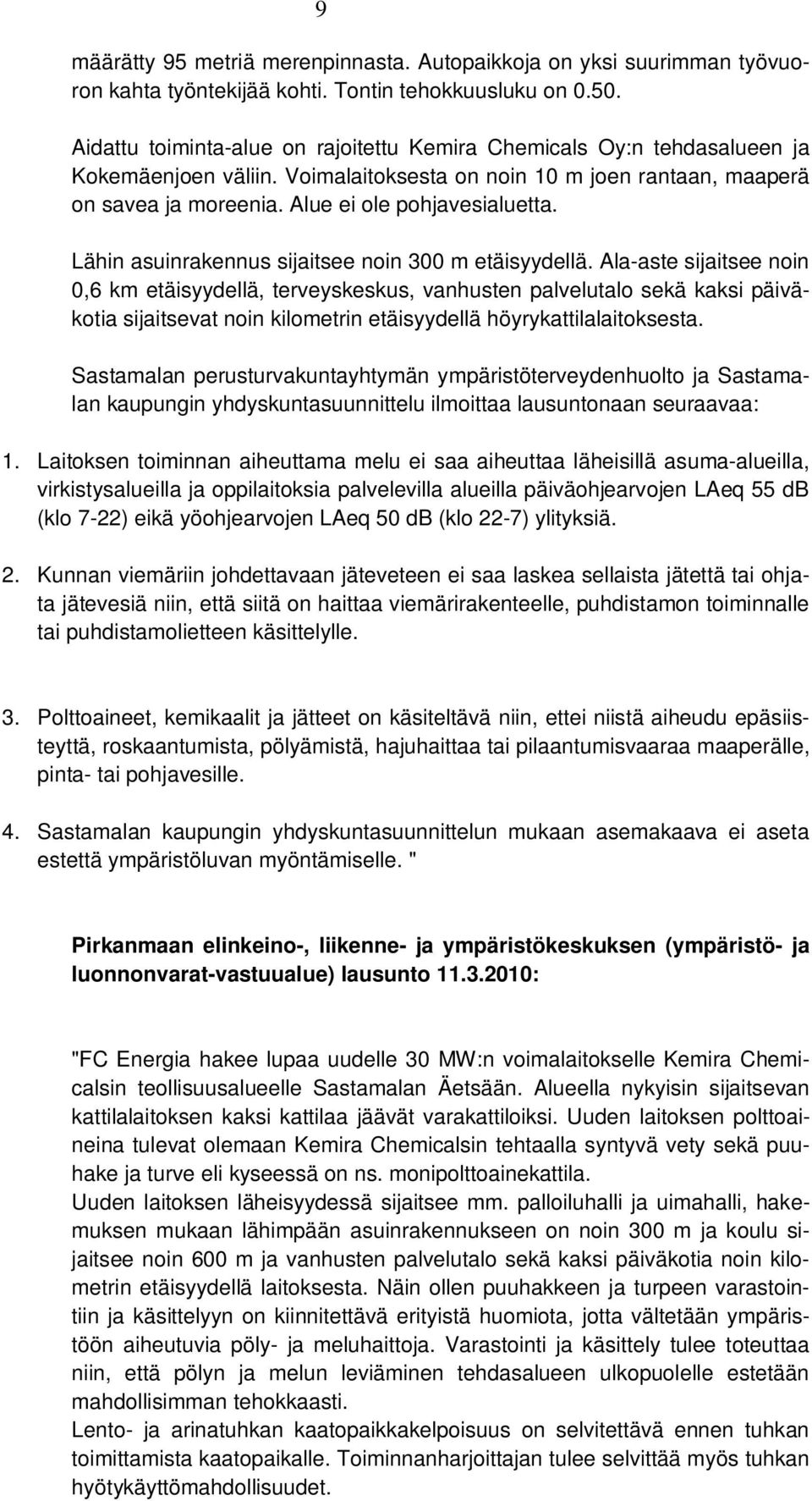 Lähin asuinrakennus sijaitsee noin 300 m etäisyydellä.