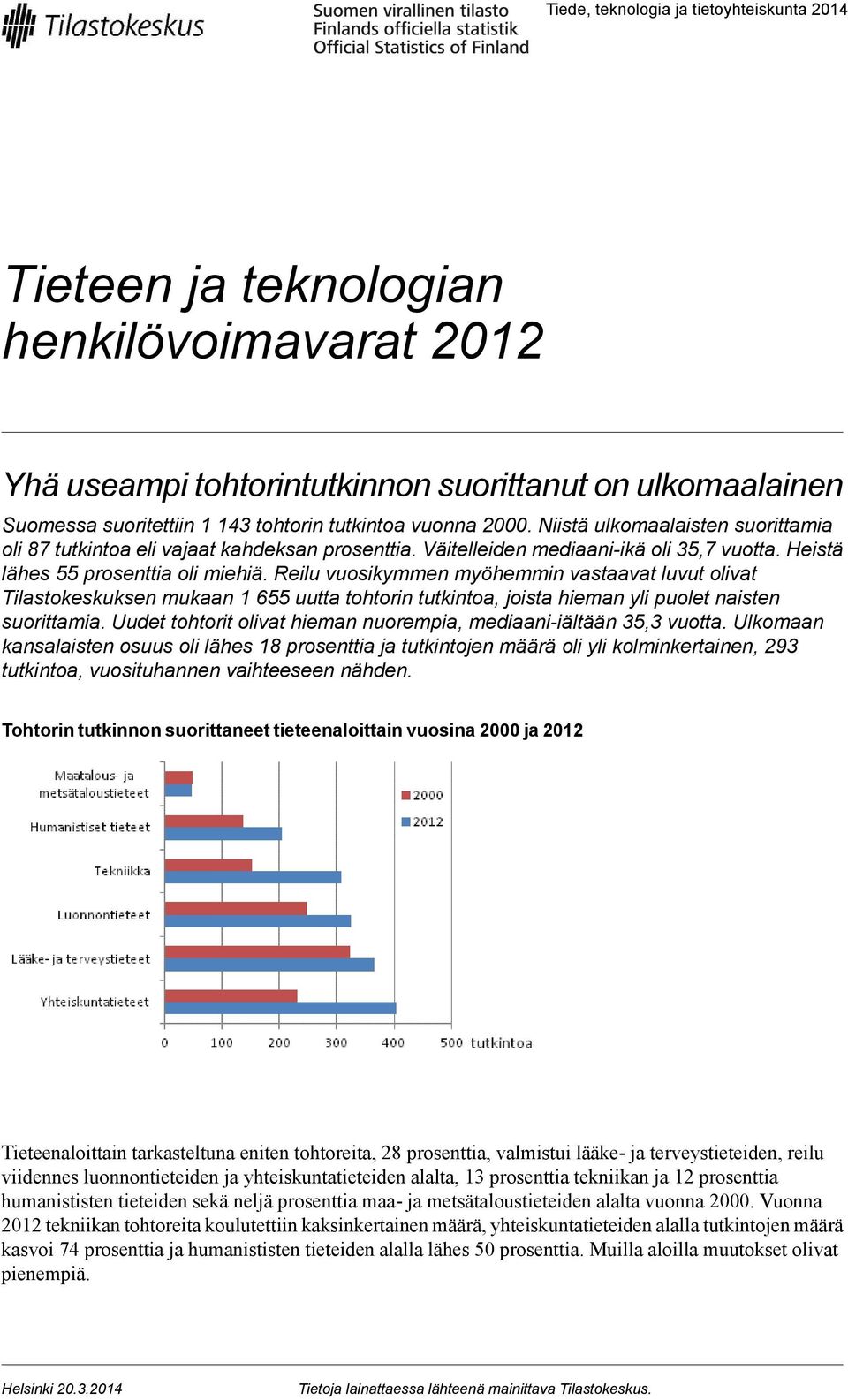 Reilu vuosikymmen myöhemmin vastaavat luvut olivat Tilastokeskuksen mukaan 1 655 uutta tohtorin tutkintoa, joista hieman yli puolet naisten suorittamia.