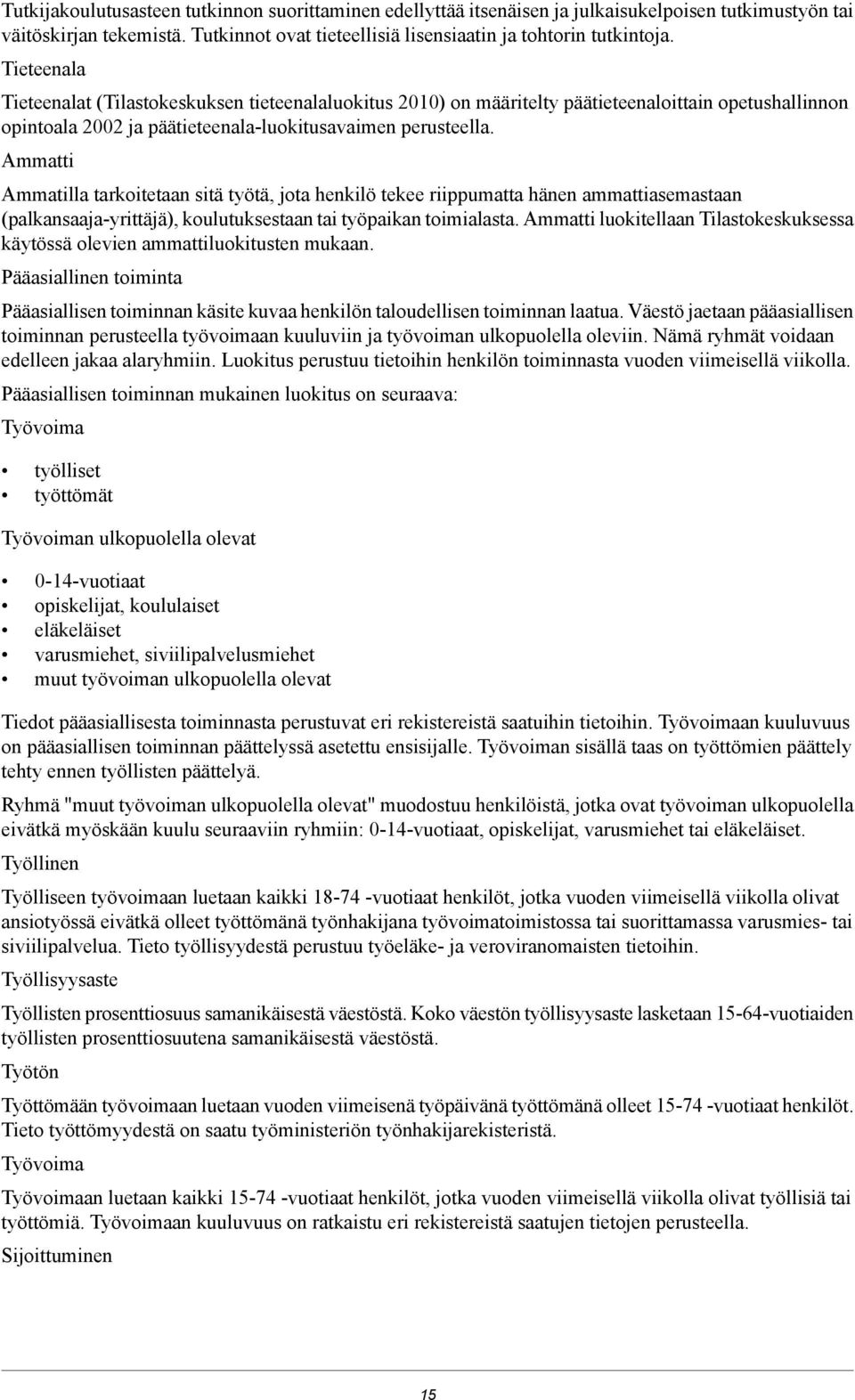 Ammatti Ammatilla tarkoitetaan sitä työtä, jota henkilö tekee riippumatta hänen ammattiasemastaan (palkansaaja-yrittäjä), koulutuksestaan tai työpaikan toimialasta.