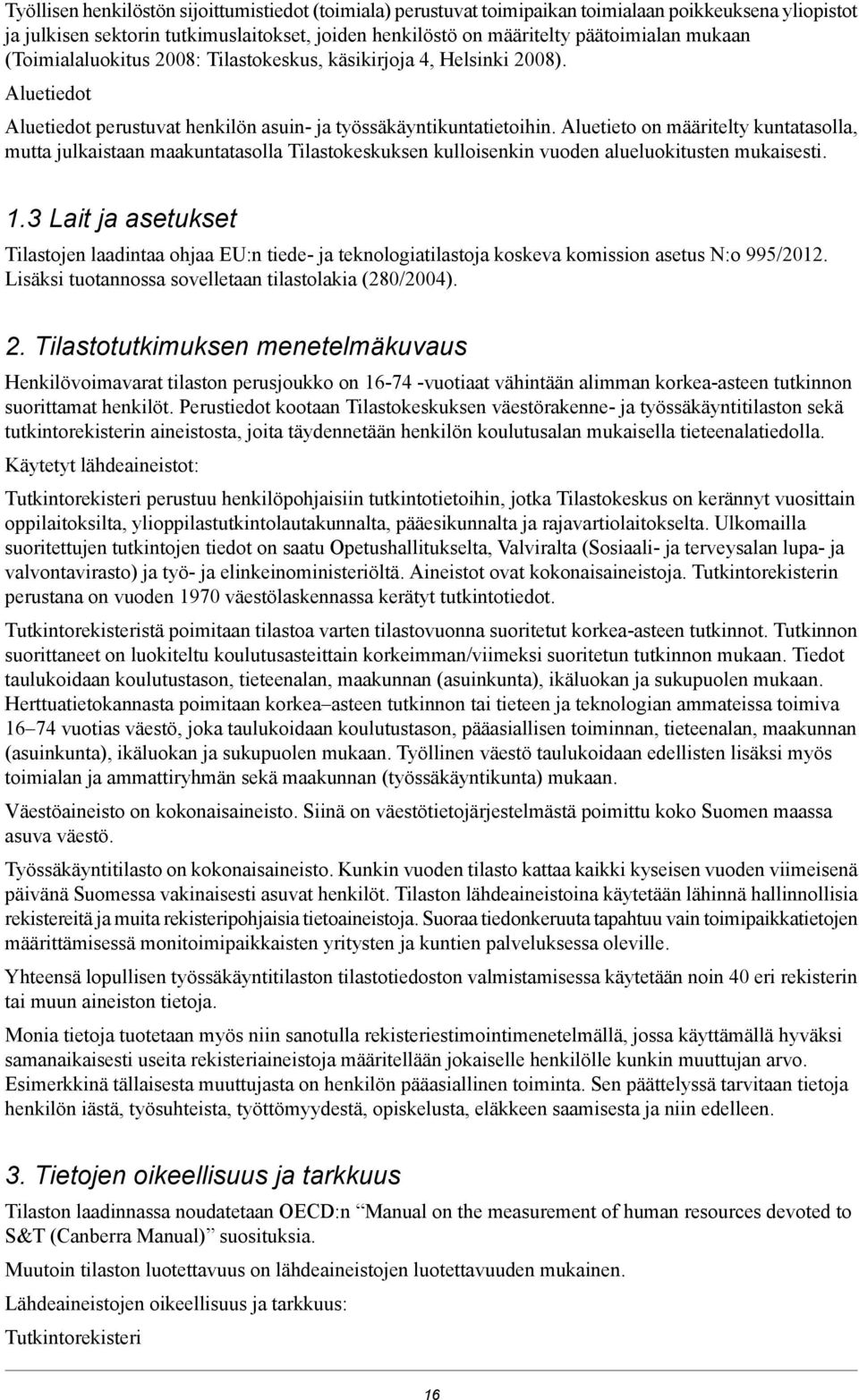 Aluetieto on määritelty kuntatasolla, mutta julkaistaan maakuntatasolla Tilastokeskuksen kulloisenkin vuoden alueluokitusten mukaisesti. 1.