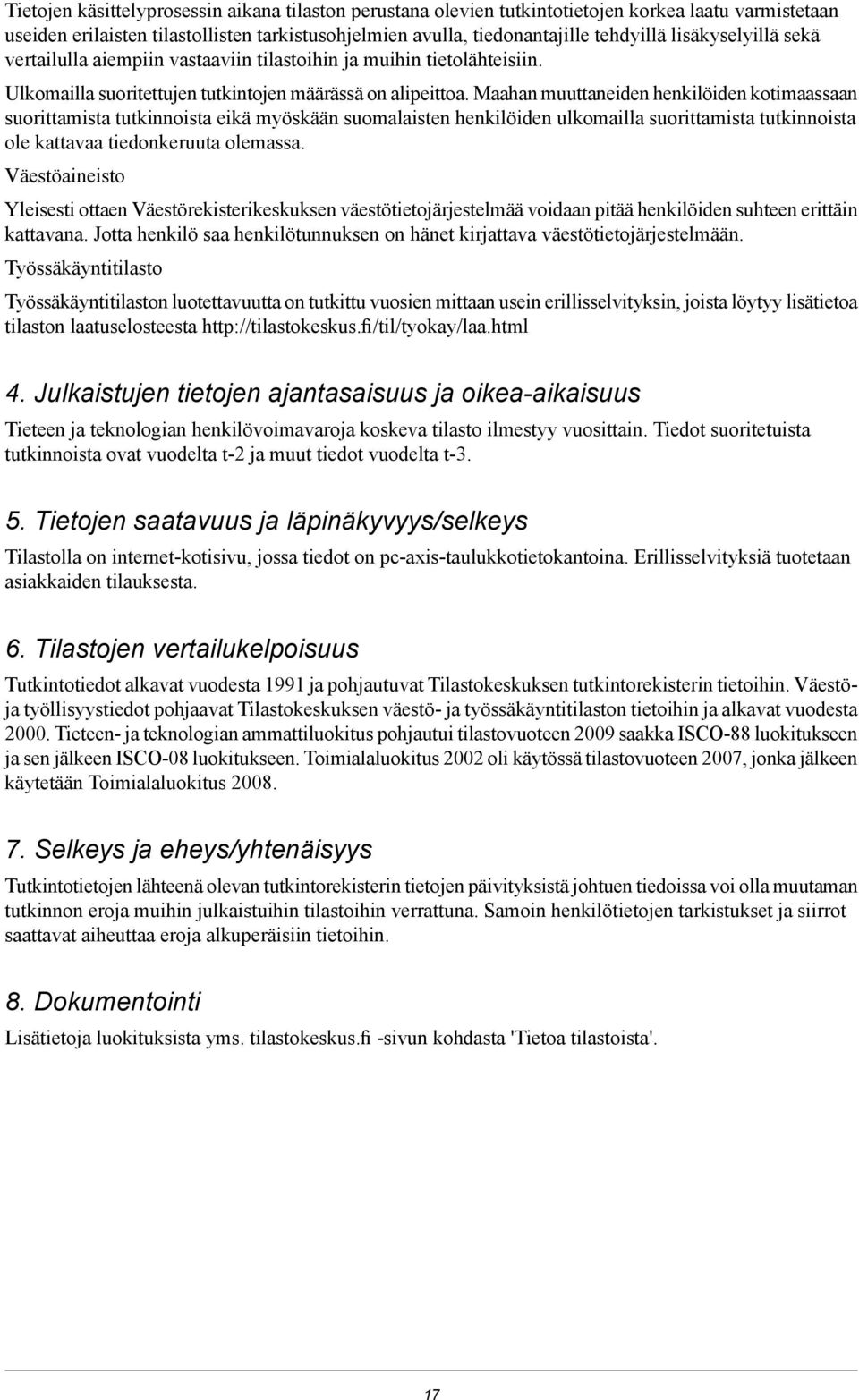 Maahan muuttaneiden henkilöiden kotimaassaan suorittamista tutkinnoista eikä myöskään suomalaisten henkilöiden ulkomailla suorittamista tutkinnoista ole kattavaa tiedonkeruuta olemassa.