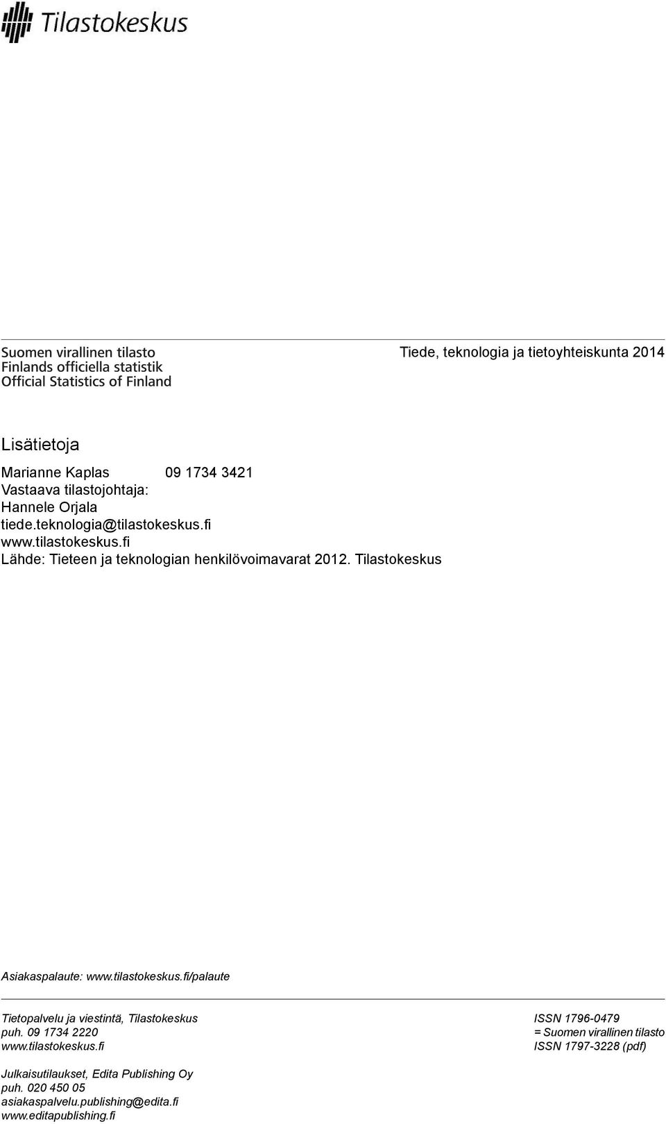 tilastokeskus.fi/palaute Tietopalvelu ja viestintä, Tilastokeskus puh. 09 1734 2220 www.tilastokeskus.fi ISSN 1796-0479 = Suomen virallinen tilasto ISSN 1797-3228 (pdf) Julkaisutilaukset, Edita Publishing Oy puh.