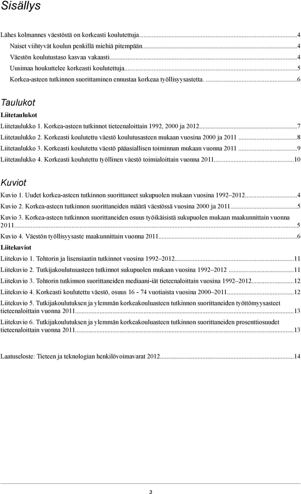 Korkea-asteen tutkinnot tieteenaloittain 1992, 2000 ja 2012...7 Liitetaulukko 2. Korkeasti koulutettu väestö koulutusasteen mukaan vuosina 2000 ja 2011...8 Liitetaulukko 3.