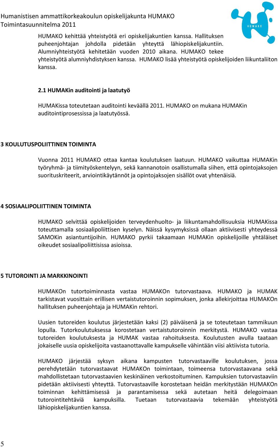 HUMAKO on mukana HUMAKin auditointiprosessissa ja laatutyössä. 3 KOULUTUSPOLIITTINEN TOIMINTA Vuonna 2011 HUMAKO ottaa kantaa koulutuksen laatuun.