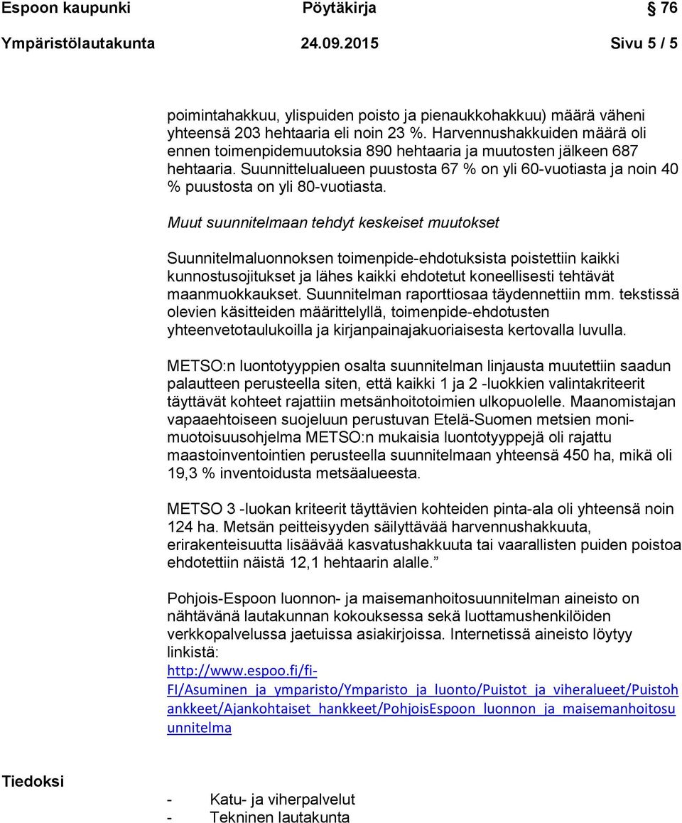 Suunnittelualueen puustosta 67 % on yli 60-vuotiasta ja noin 40 % puustosta on yli 80-vuotiasta.