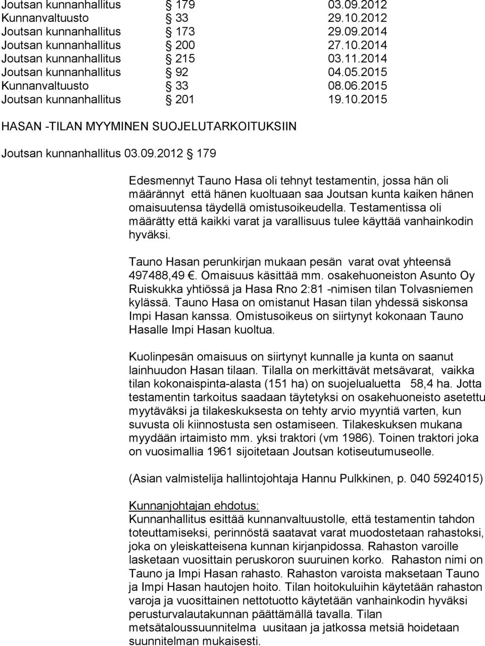2012 179 Edesmennyt Tauno Hasa oli tehnyt testamentin, jossa hän oli määrännyt että hänen kuoltuaan saa Joutsan kunta kaiken hänen omaisuutensa täydellä omistusoikeudella.