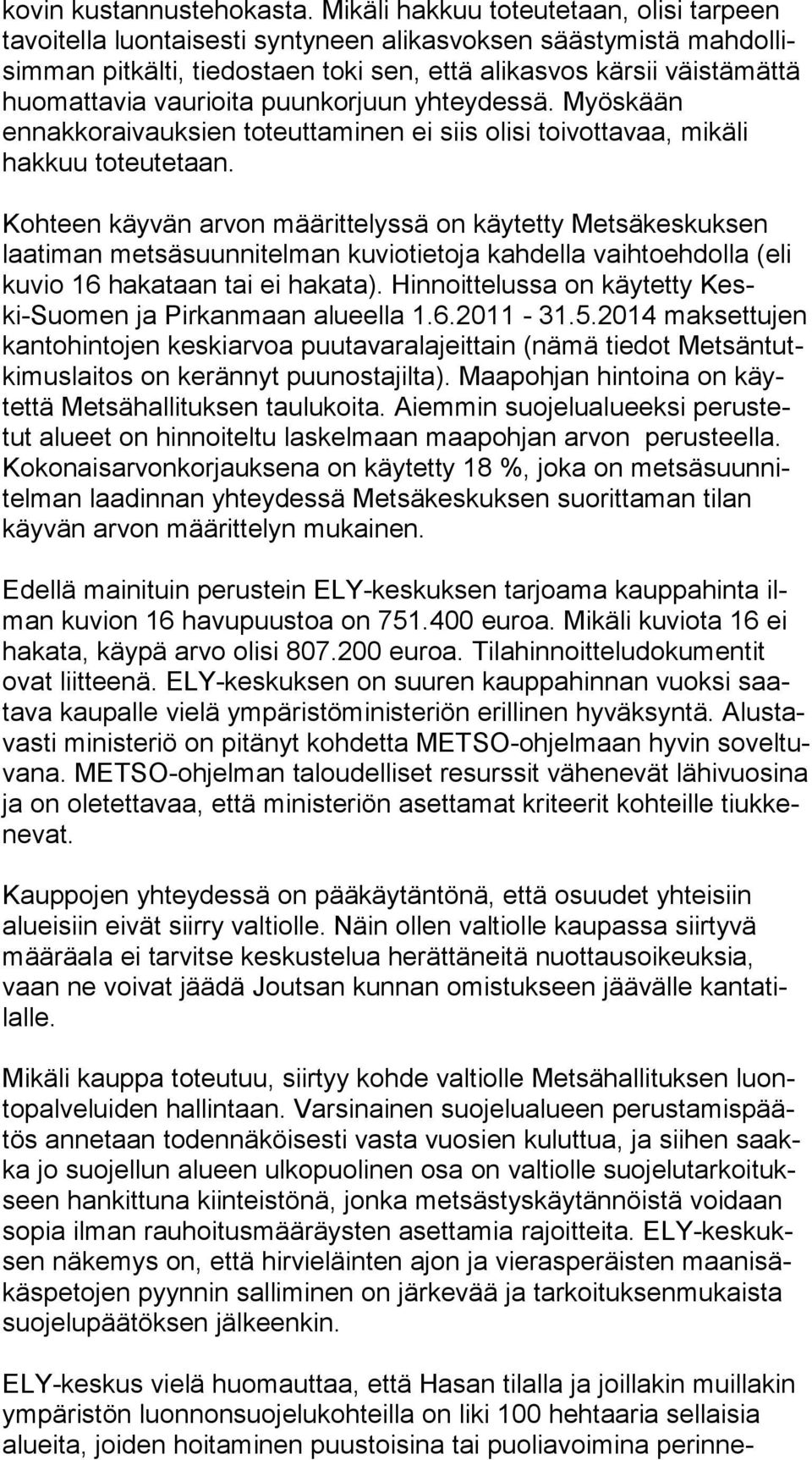 vaurioita puunkorjuun yhteydessä. Myös kään ennakkoraivauksien toteuttaminen ei siis olisi toivottavaa, mi kä li hakkuu toteutetaan.