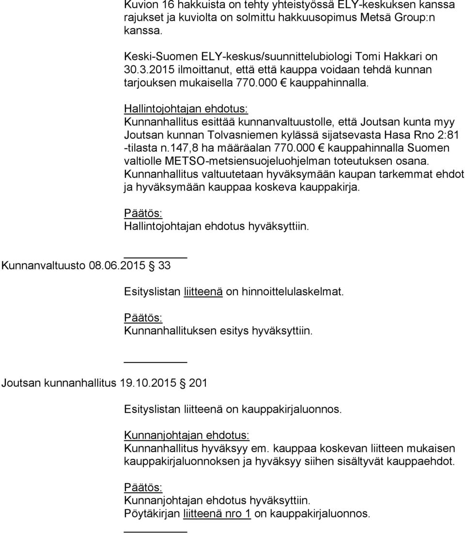 Hallintojohtajan ehdotus: Kunnanhallitus esittää kunnanvaltuustolle, että Joutsan kunta myy Joutsan kunnan Tolvasniemen kylässä sijatsevasta Hasa Rno 2:81 -tilasta n.147,8 ha määräalan 770.