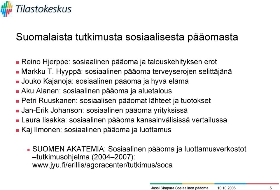 Petri Ruuskanen: sosiaalisen pääomat lähteet ja tuotokset! Jan-Erik Johanson: sosiaalinen pääoma yrityksissä!
