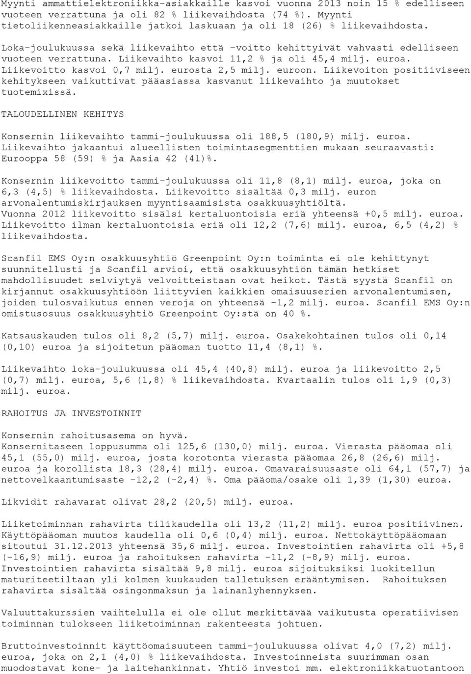 Liikevaihto kasvoi 11,2 % ja oli 45,4. Liikevoitto kasvoi 0,7 milj. eurosta 2,5 milj. euroon.