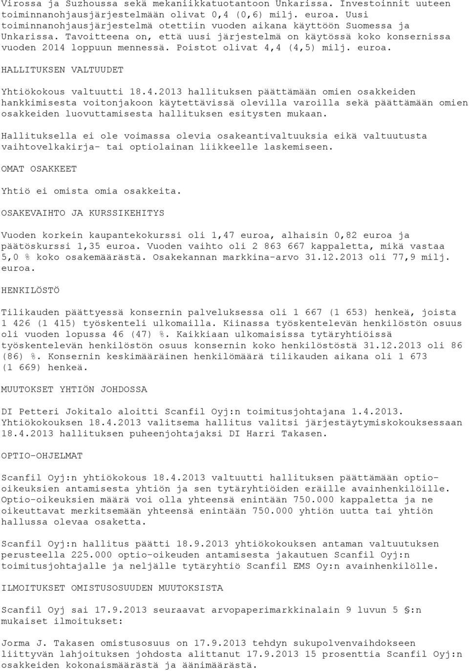 Poistot olivat 4,4 (4,5). HALLITUKSEN VALTUUDET Yhtiökokous valtuutti 18.4.2013 hallituksen päättämään omien osakkeiden hankkimisesta voitonjakoon käytettävissä olevilla varoilla sekä päättämään omien osakkeiden luovuttamisesta hallituksen esitysten mukaan.