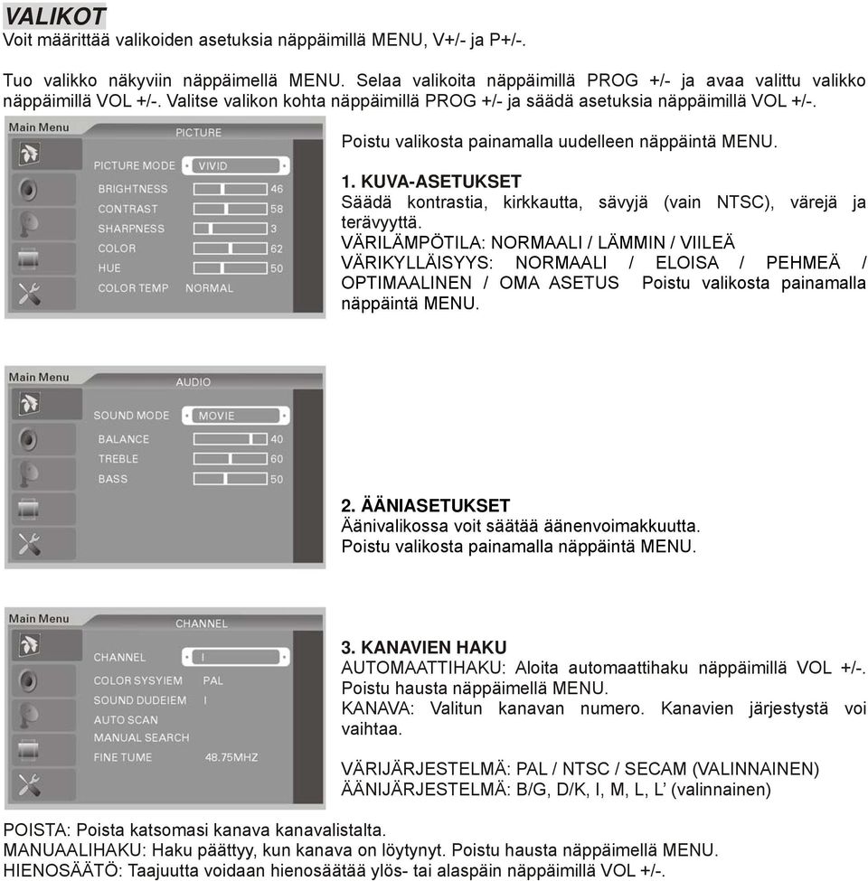 KUVA-ASETUKSET Säädä kontrastia, kirkkautta, sävyjä (vain NTSC), värejä ja terävyyttä.