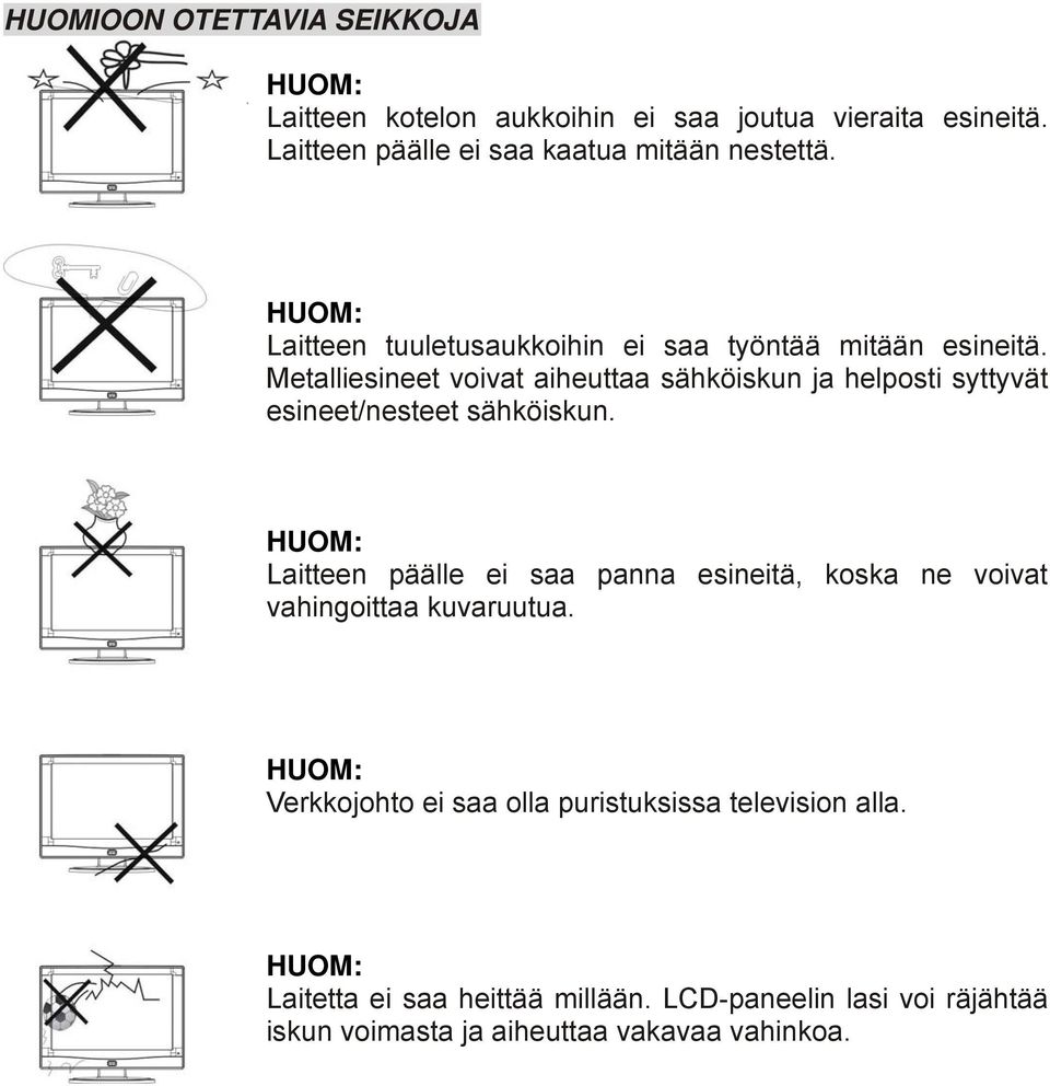 Metalliesineet voivat aiheuttaa sähköiskun ja helposti syttyvät esineet/nesteet sähköiskun.