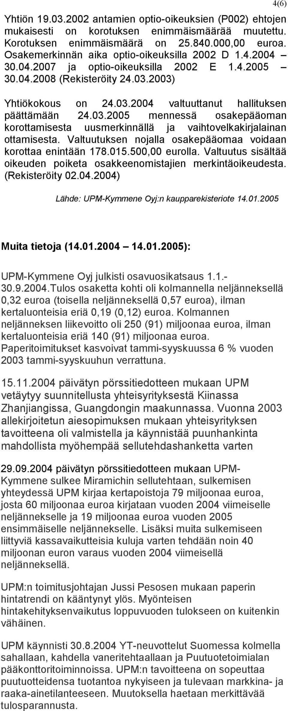 03.2005 mennessä osakepääoman korottamisesta uusmerkinnällä ja vaihtovelkakirjalainan ottamisesta. Valtuutuksen nojalla osakepääomaa voidaan korottaa enintään 178.015.500,00 eurolla.