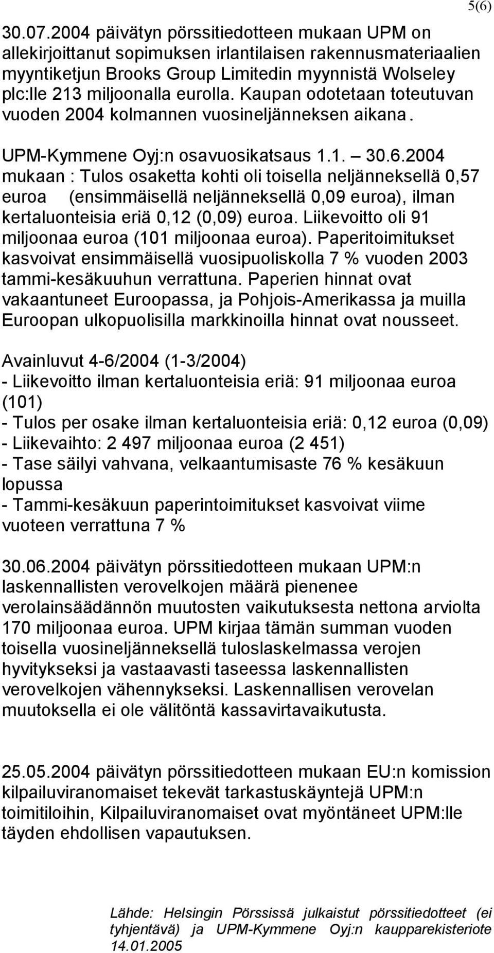 Kaupan odotetaan toteutuvan vuoden 2004 kolmannen vuosineljänneksen aikana. UPM-Kymmene Oyj:n osavuosikatsaus 1.1. 30.6.