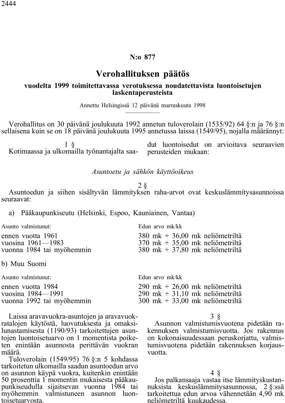 työnantajalta saadut luontoisedut on arvioitava seuraavien perusteiden mukaan: Asuntoetu ja sähkön käyttöoikeus Asuntoedun ja siihen sisältyvän lämmityksen raha-arvot ovat keskuslämmitysasunnoissa