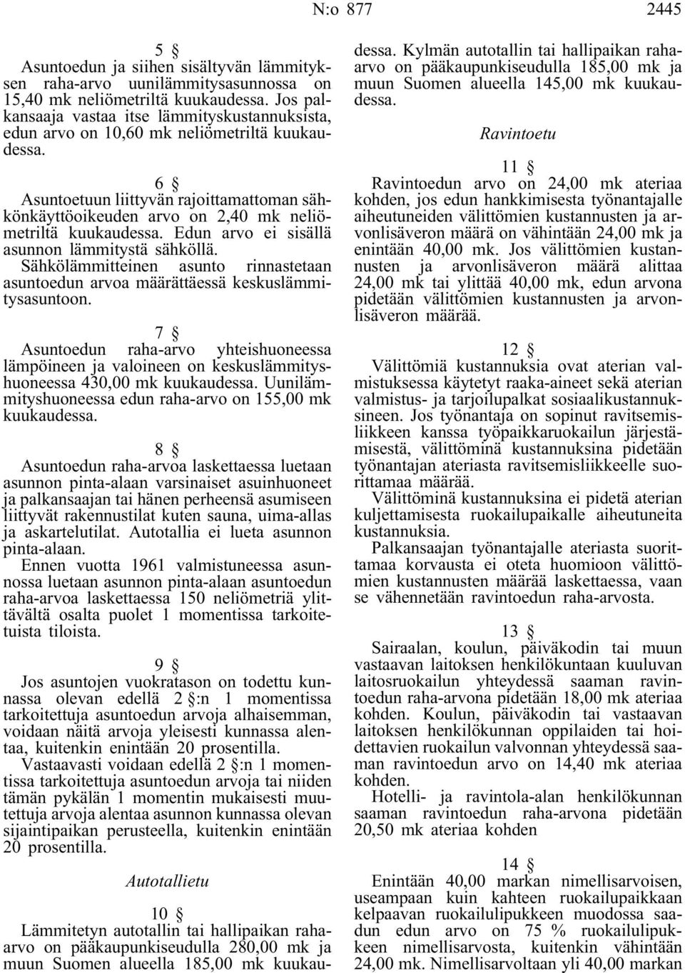 6 Asuntoetuun liittyvän rajoittamattoman sähkönkäyttöoikeuden arvo on,40 mk neliömetriltä kuukaudessa. Edun arvo ei sisällä asunnon lämmitystä sähköllä.