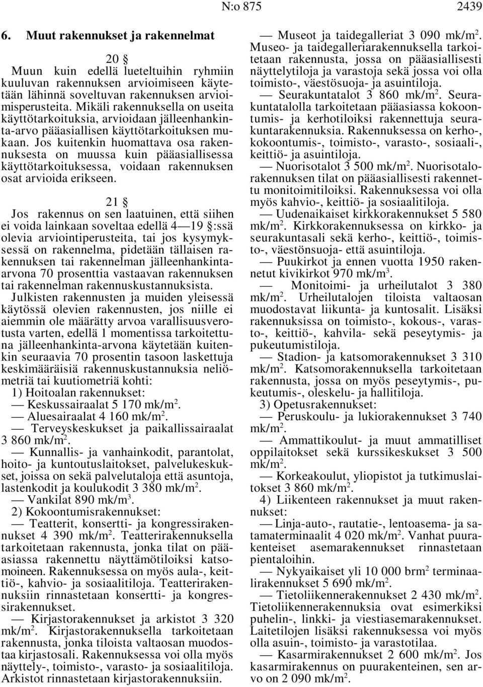arvioimiseen käyte- toimisto-, väestösuoja- ja asuintiloja. tään lähinnä soveltuvan rakennuksen arvioi- Seurakuntatalot 860 mk/m. Seuramisperusteita.