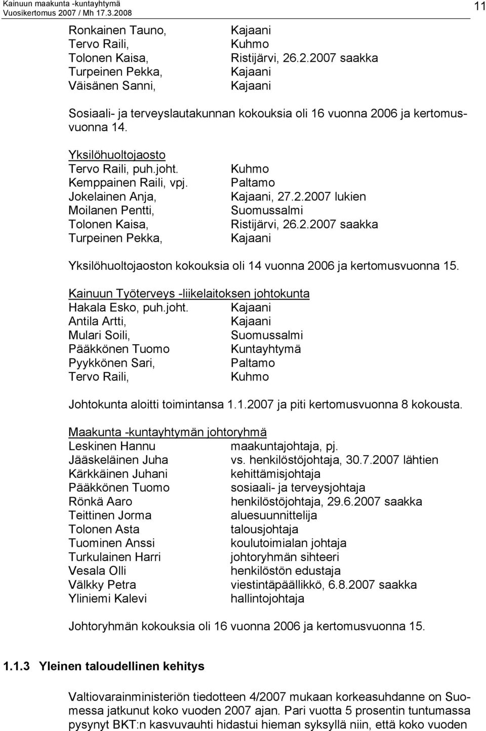 Jokelainen Anja, Moilanen Pentti, Tolonen Kaisa, Turpeinen Pekka, Kuhmo Paltamo Kajaani, 27.2.2007 lukien Suomussalmi Ristijärvi, 26.2.2007 saakka Kajaani Yksilöhuoltojaoston kokouksia oli 14 vuonna 2006 ja kertomusvuonna 15.