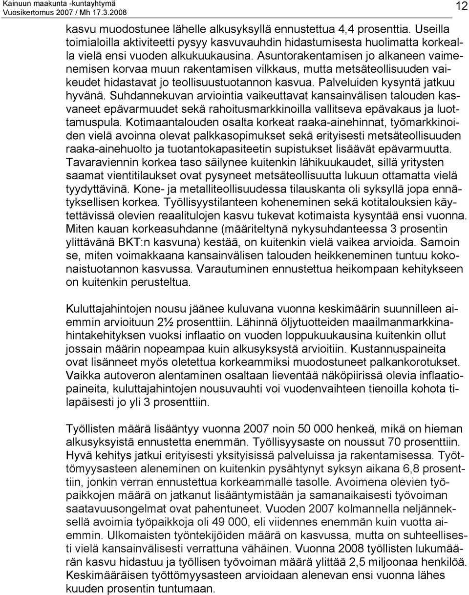 Suhdannekuvan arviointia vaikeuttavat kansainvälisen talouden kasvaneet epävarmuudet sekä rahoitusmarkkinoilla vallitseva epävakaus ja luottamuspula.
