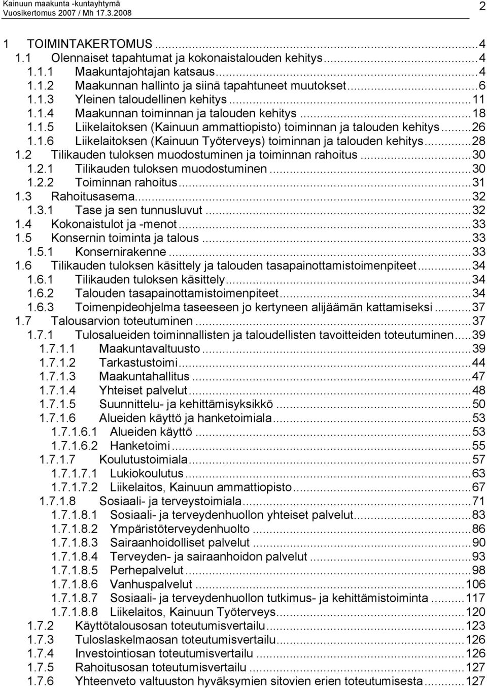 ..28 1.2 Tilikauden tuloksen muodostuminen ja toiminnan rahoitus...30 1.2.1 Tilikauden tuloksen muodostuminen...30 1.2.2 Toiminnan rahoitus...31 1.3 Rahoitusasema...32 1.3.1 Tase ja sen tunnusluvut.