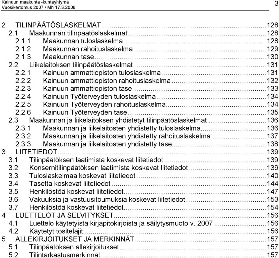 ..134 2.2.5 Kainuun Työterveyden rahoituslaskelma...134 2.2.6 Kainuun Työterveyden tase...135 2.3 Maakunnan ja liikelaitoksen yhdistetyt tilinpäätöslaskelmat...136 2.3.1 Maakunnan ja liikelaitosten yhdistetty tuloslaskelma.