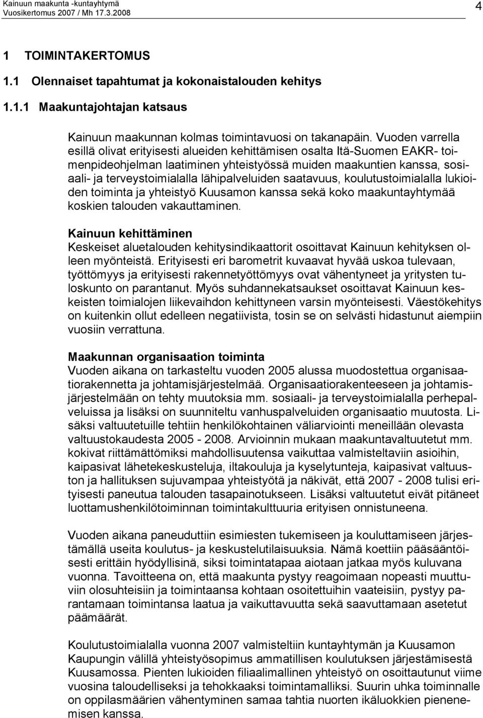 lähipalveluiden saatavuus, koulutustoimialalla lukioiden toiminta ja yhteistyö Kuusamon kanssa sekä koko maakuntayhtymää koskien talouden vakauttaminen.