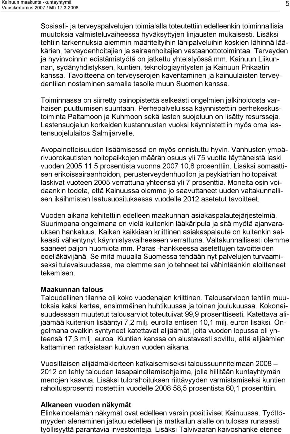 Terveyden ja hyvinvoinnin edistämistyötä on jatkettu yhteistyössä mm. Kainuun Liikunnan, sydänyhdistyksen, kuntien, teknologiayritysten ja Kainuun Prikaatin kanssa.