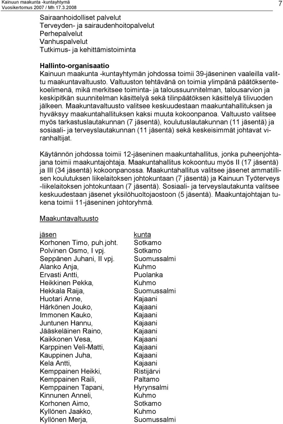 Valtuuston tehtävänä on toimia ylimpänä päätöksentekoelimenä, mikä merkitsee toiminta- ja taloussuunnitelman, talousarvion ja keskipitkän suunnitelman käsittelyä sekä tilinpäätöksen käsittelyä