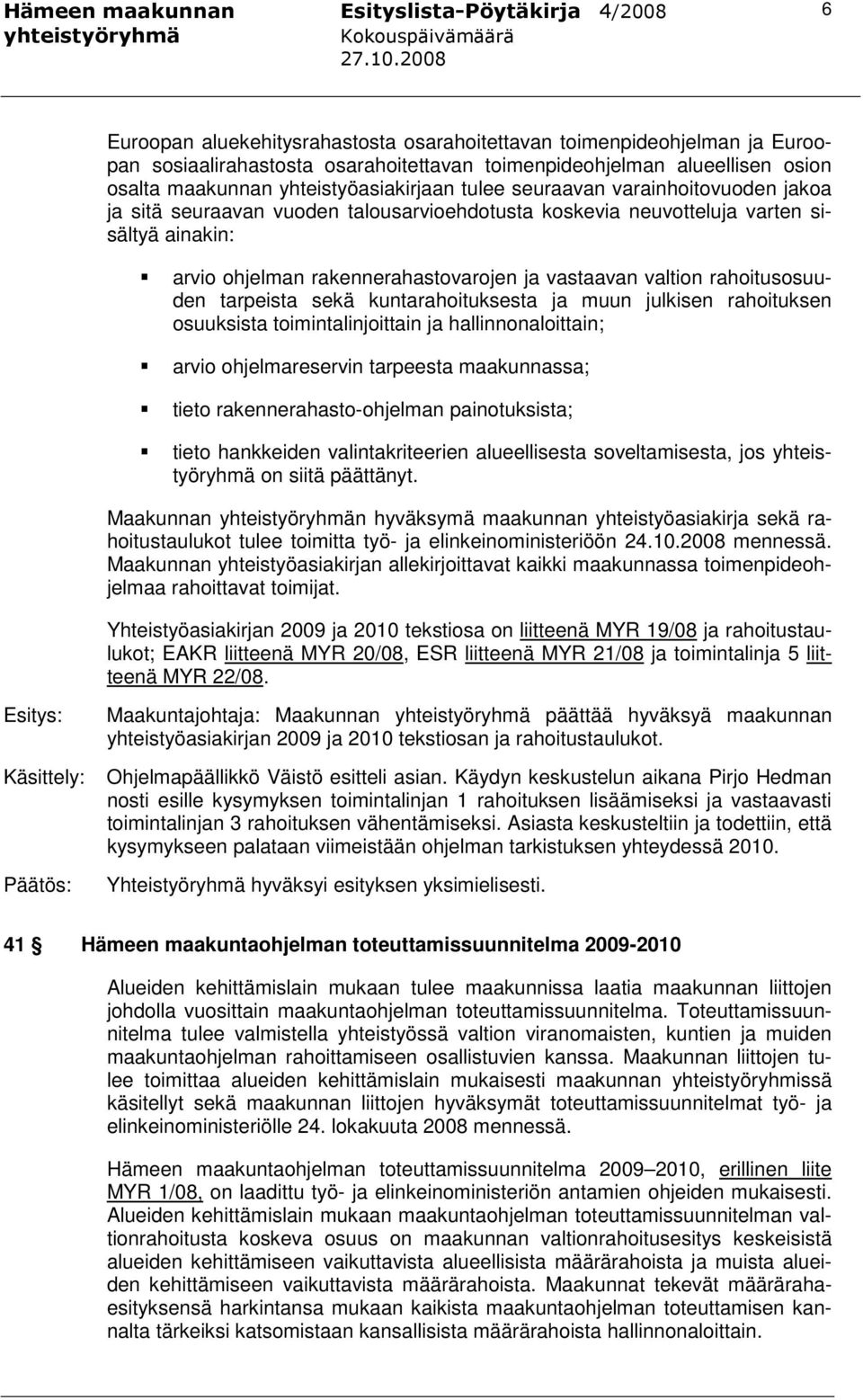 rahoitusosuuden tarpeista sekä kuntarahoituksesta ja muun julkisen rahoituksen osuuksista toimintalinjoittain ja hallinnonaloittain; arvio ohjelmareservin tarpeesta maakunnassa; tieto