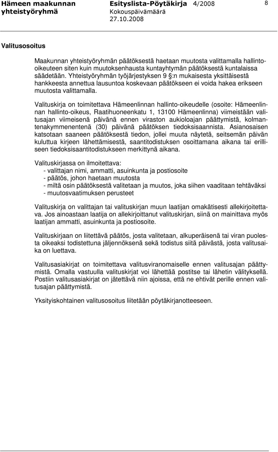 Valituskirja on toimitettava Hämeenlinnan hallinto-oikeudelle (osoite: Hämeenlinnan hallinto-oikeus, Raatihuoneenkatu 1, 13100 Hämeenlinna) viimeistään valitusajan viimeisenä päivänä ennen viraston