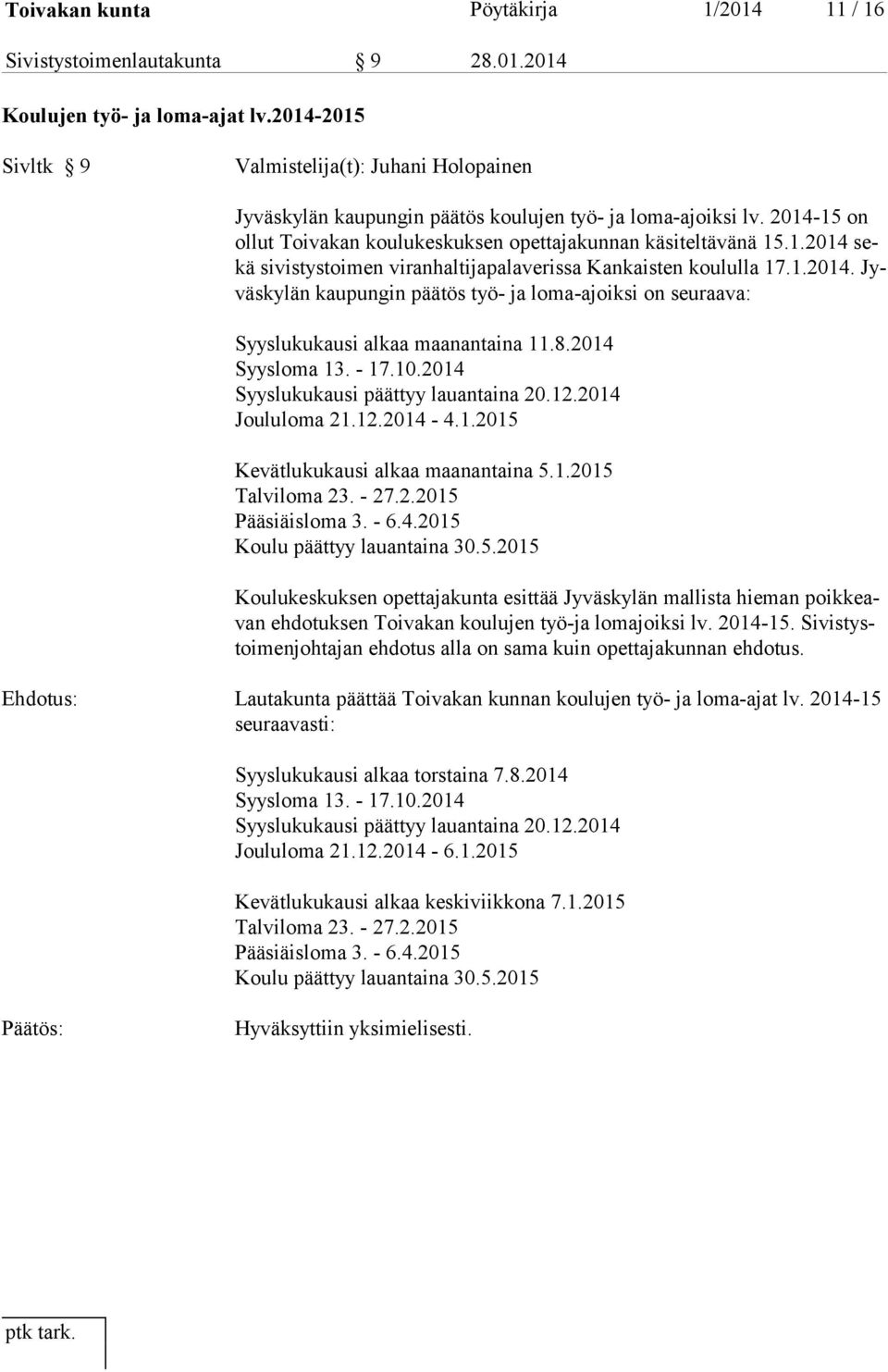 1.2014. Jyväs ky län kau pun gin pää tös työ- ja lo ma-ajoik si on seu raa va: Syyslukukausi alkaa maanantaina 11.8.2014 Syysloma 13. - 17.10.2014 Syyslukukausi päättyy lauantaina 20.12.